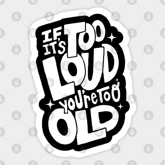 If Its Too Loud You're Too Old Sticker by Owlora Studios